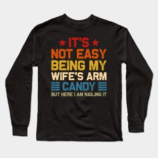 It's Not Easy Being My Wife's Arm Candy but here i am Long Sleeve T-Shirt